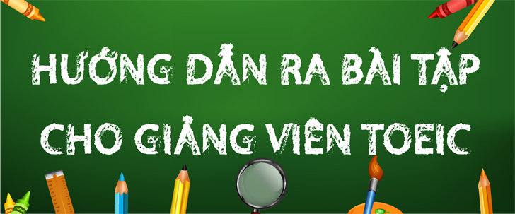 Hướng dẫn đăng bài tập dành cho giảng viên toeic tại hocchatluong.edu.vn
