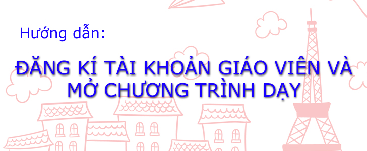 Hướng dẫn đăng kí tài khoản giáo viên và mở chương trình dạy